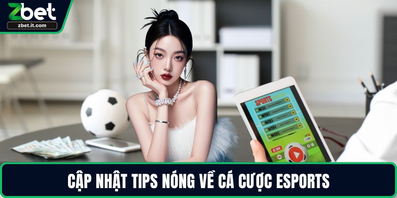 Cập nhật tips nóng về cá cược eSports
