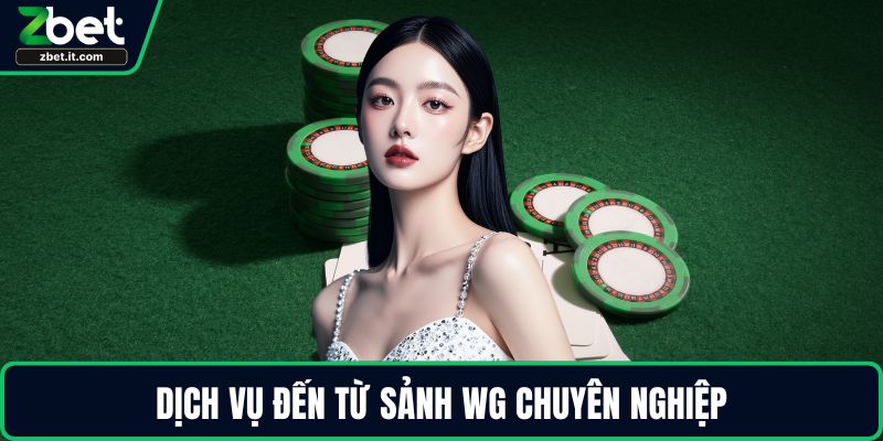 Dịch vụ đến từ sảnh WG chuyên nghiệp