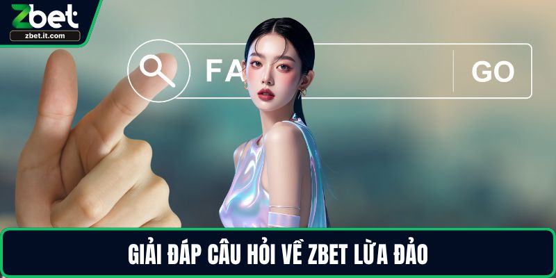 Giải đáp câu hỏi về ZBET lừa đảo