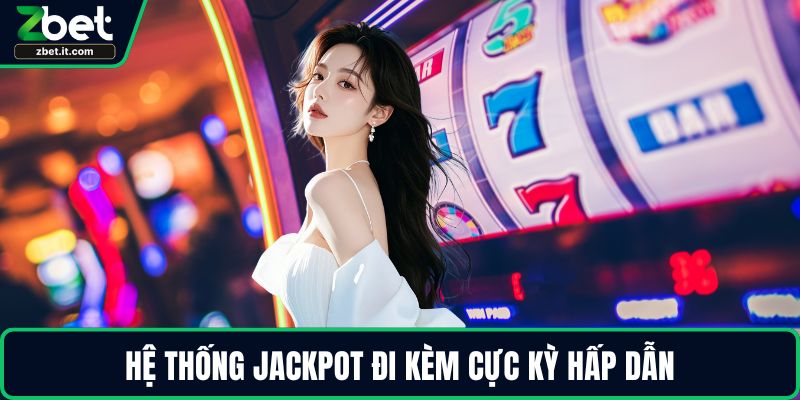 Hệ thống jackpot đi kèm cực kỳ hấp dẫn