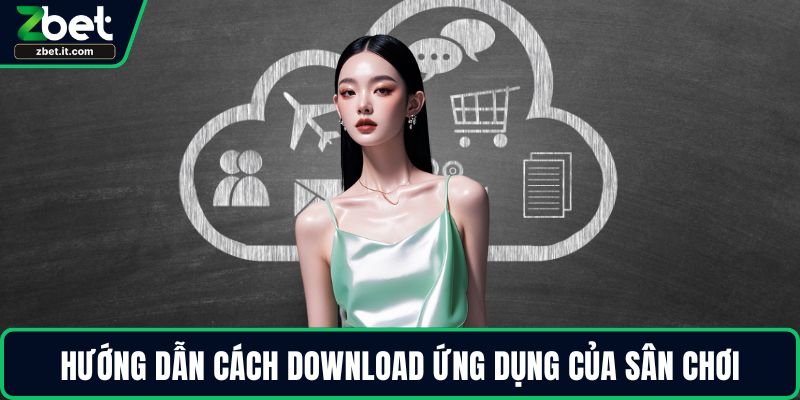 Hướng dẫn cách download ứng dụng của sân chơi