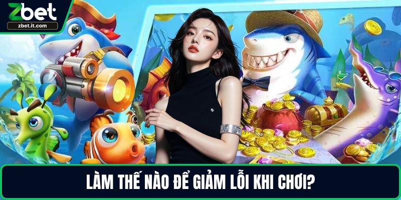 Làm thế nào để giảm lỗi khi chơi?