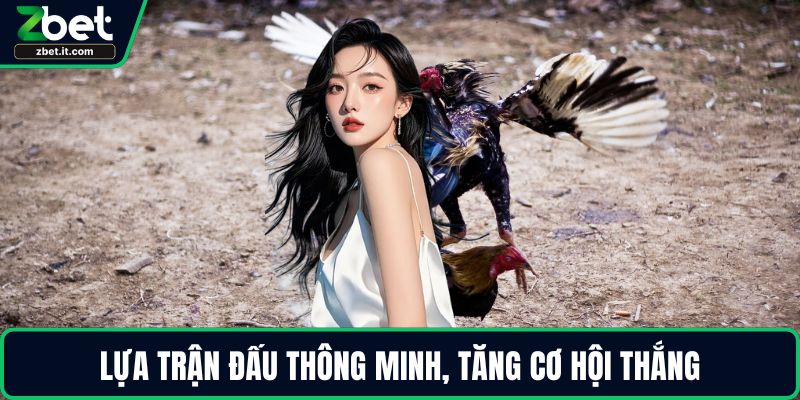 Lựa trận đấu thông minh, tăng cơ hội thắng