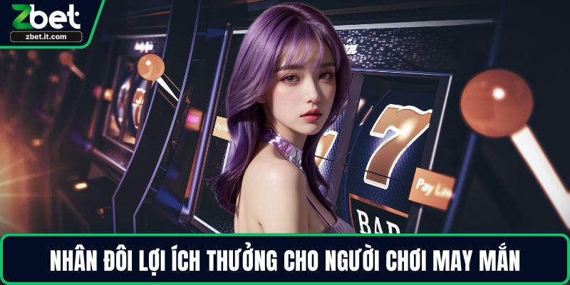 Nhân đôi lợi ích thưởng cho người chơi may mắn