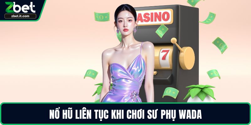 Nổ hũ liên tục khi chơi sư phụ wada