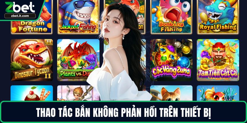 Thao tác bắn không phản hồi trên thiết bị