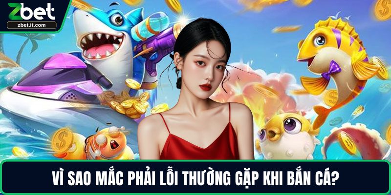 Vì sao mắc phải lỗi thường gặp khi bắn cá?