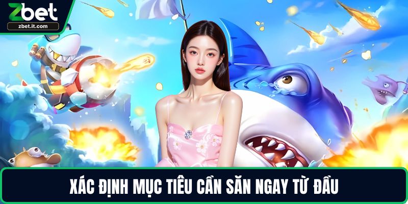 Xác định mục tiêu cần săn ngay từ đầu