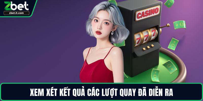 Xem xét kết quả các lượt quay đã diễn ra